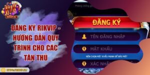 Đăng ký Rikvip - Hướng dẫn quy trình cho các tân thủ