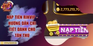 Nạp tiền Rikvip - Hướng dẫn chi tiết dành cho tân thủ