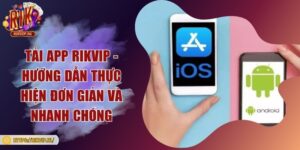 Tải app Rikvip - Hướng dẫn thực hiện đơn giản và nhanh chóng