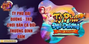 Tỷ phú đại dương - Trò chơi bắn cá đổi thưởng đình đám